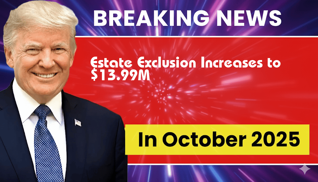 Estate Exclusion Rises to $13,990,000, Significantly Benefiting Heirs